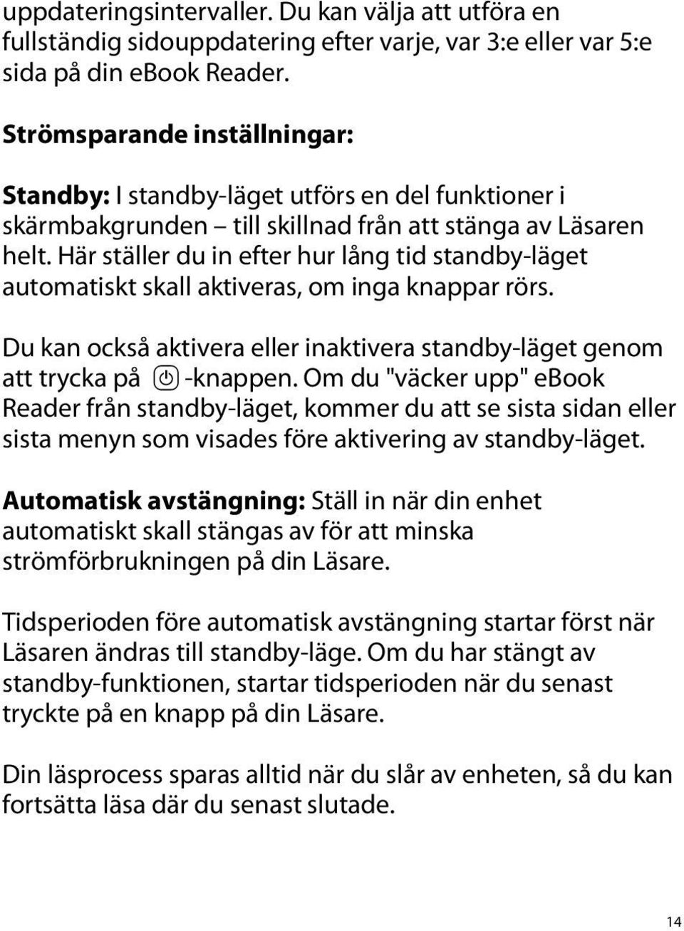 Här ställer du in efter hur lång tid standby-läget automatiskt skall aktiveras, om inga knappar rörs. Du kan också aktivera eller inaktivera standby-läget genom att trycka på ä -knappen.