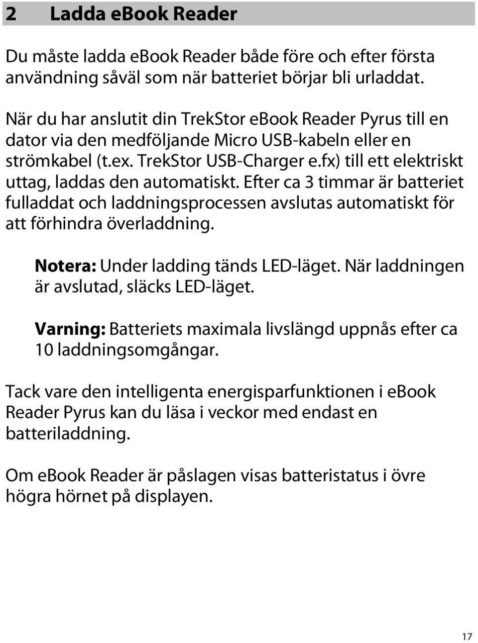 fx) till ett elektriskt uttag, laddas den automatiskt. Efter ca 3 timmar är batteriet fulladdat och laddningsprocessen avslutas automatiskt för att förhindra överladdning.