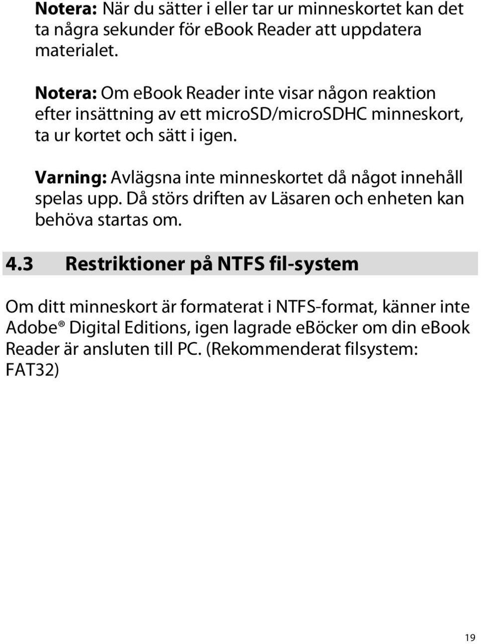 Varning: Avlägsna inte minneskortet då något innehåll spelas upp. Då störs driften av Läsaren och enheten kan behöva startas om. 4.