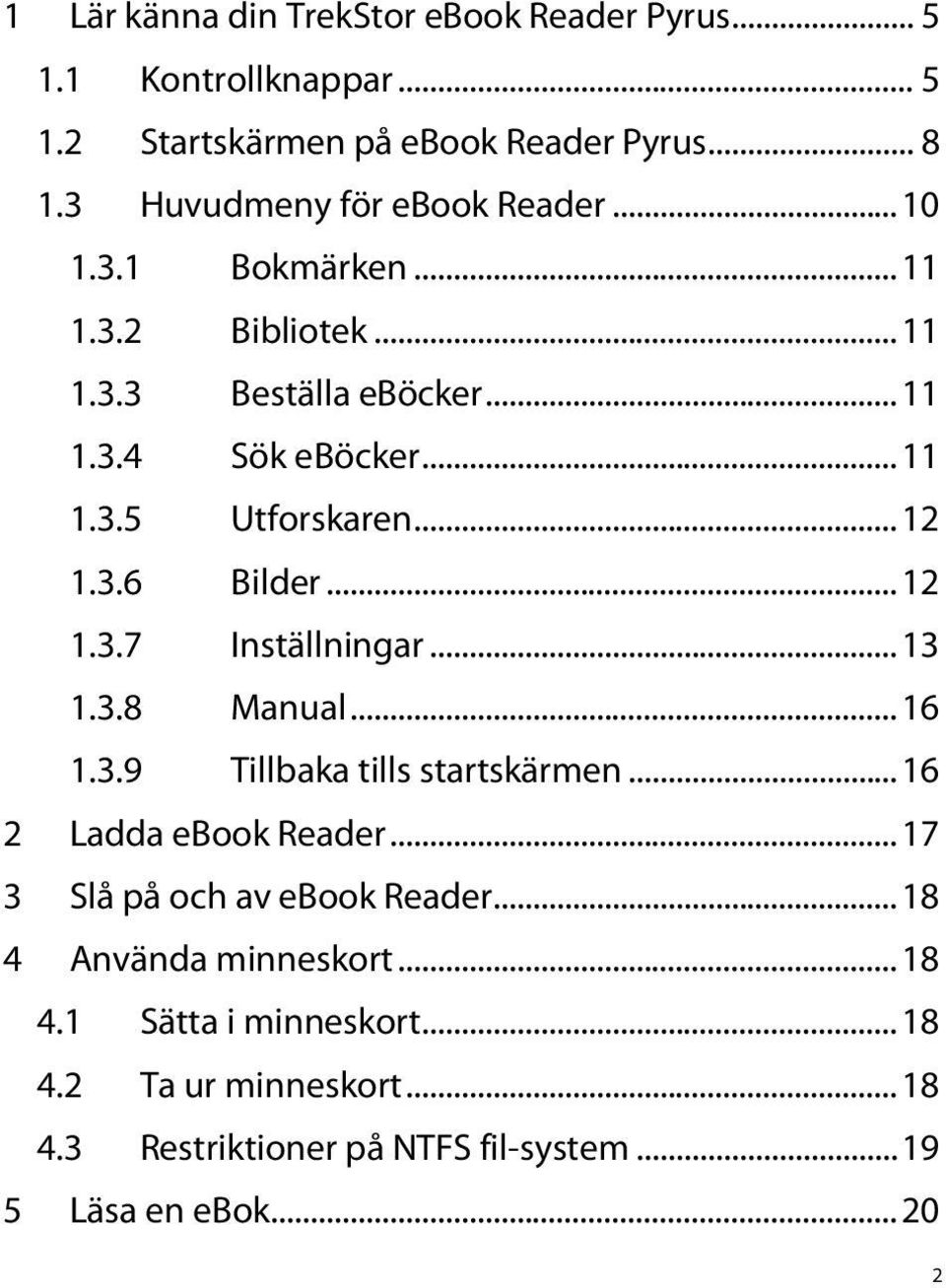 .. 12 1.3.6 Bilder... 12 1.3.7 Inställningar... 13 1.3.8 Manual... 16 1.3.9 Tillbaka tills startskärmen... 16 2 Ladda ebook Reader.