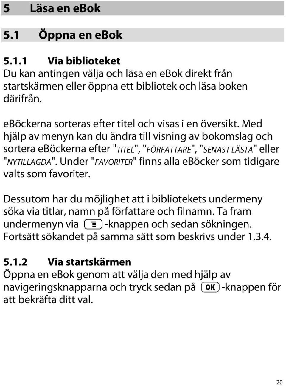 Under "FAVORITER" finns alla eböcker som tidigare valts som favoriter. Dessutom har du möjlighet att i bibliotekets undermeny söka via titlar, namn på författare och filnamn.
