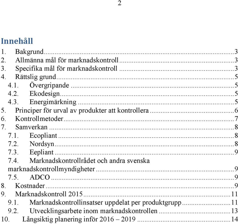 .. 8 7.3. Eepliant... 9 7.4. Marknadskontrollrådet och andra svenska marknadskontrollmyndigheter... 9 7.5. ADCO... 9 8. Kostnader... 9 9. Marknadskontroll 2015... 11 9.