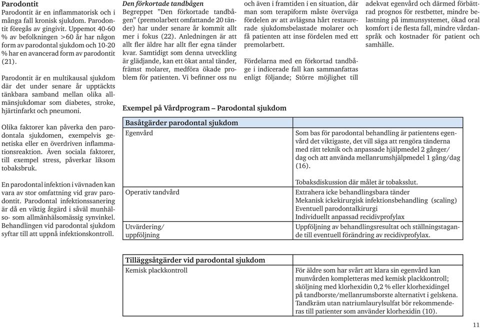 Parodontit är en multikausal sjukdom där det under senare år upptäckts tänkbara samband mellan olika allmänsjukdomar som diabetes, stroke, hjärtinfarkt och pneumoni.