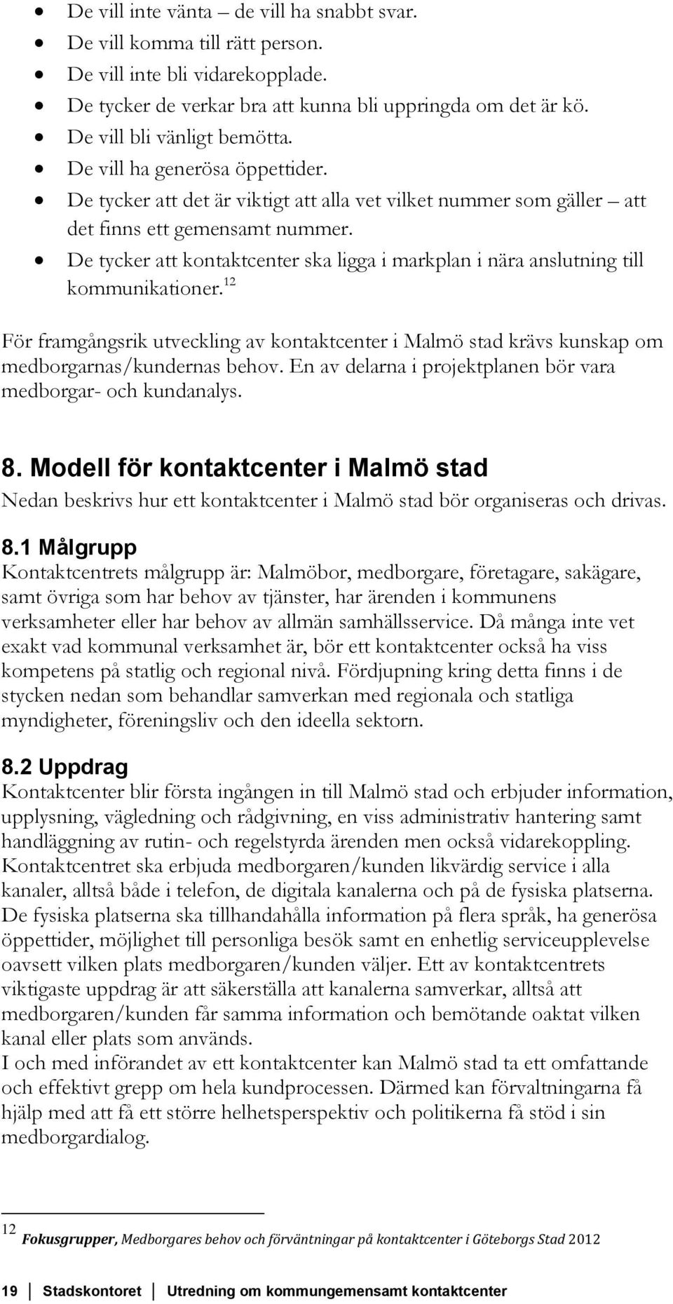 De tycker att kontaktcenter ska ligga i markplan i nära anslutning till kommunikationer. 12 För framgångsrik utveckling av kontaktcenter i Malmö stad krävs kunskap om medborgarnas/kundernas behov.