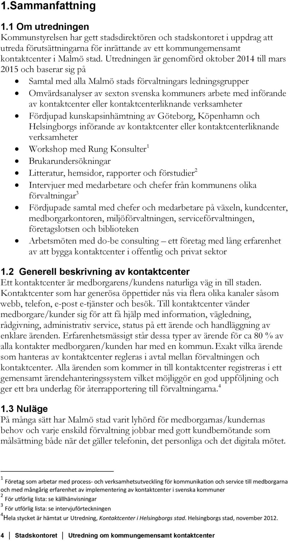 kontaktcenter eller kontaktcenterliknande verksamheter Fördjupad kunskapsinhämtning av Göteborg, Köpenhamn och Helsingborgs införande av kontaktcenter eller kontaktcenterliknande verksamheter