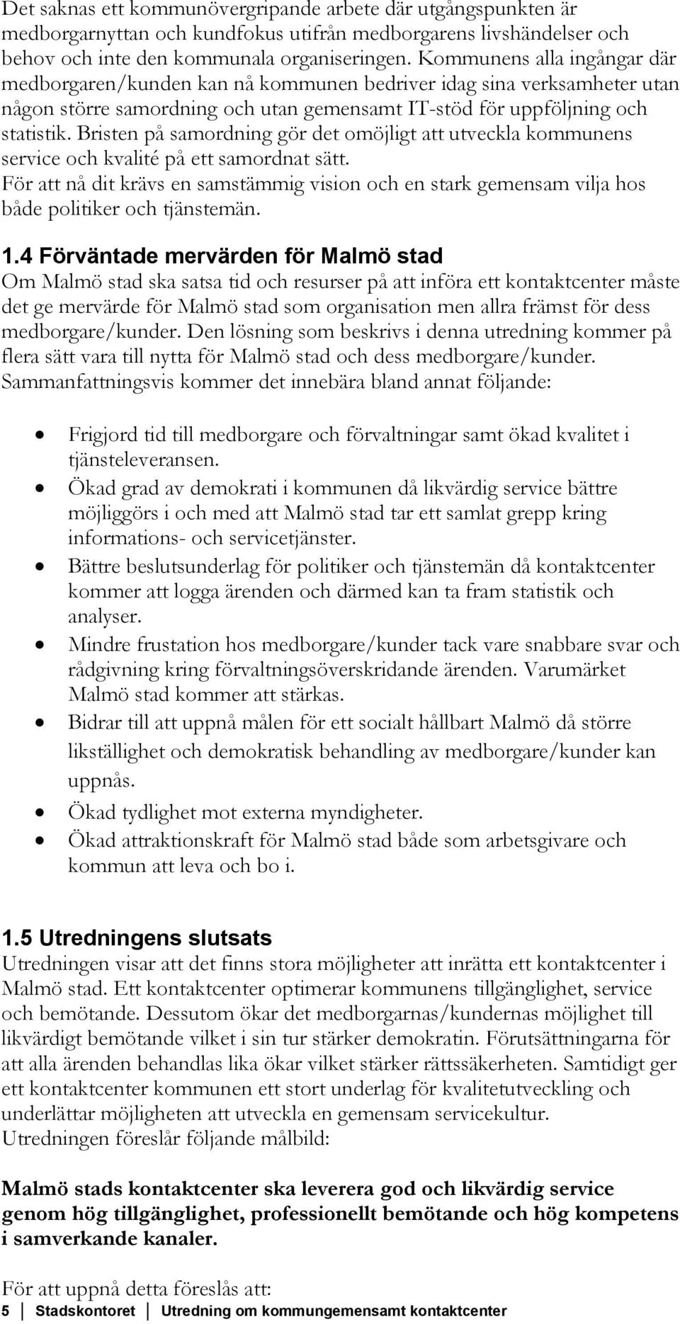 Bristen på samordning gör det omöjligt att utveckla kommunens service och kvalité på ett samordnat sätt.