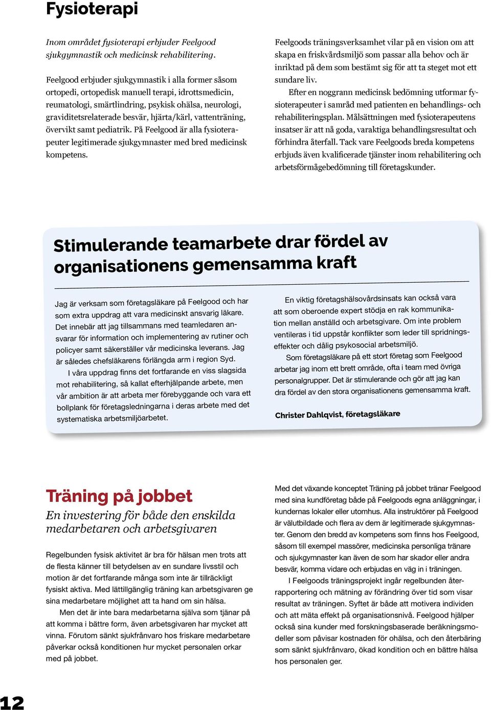 hjärta/kärl, vattenträning, övervikt samt pediatrik. På Feelgood är alla fysioterapeuter legitimerade sjukgymnaster med bred medicinsk kompetens.