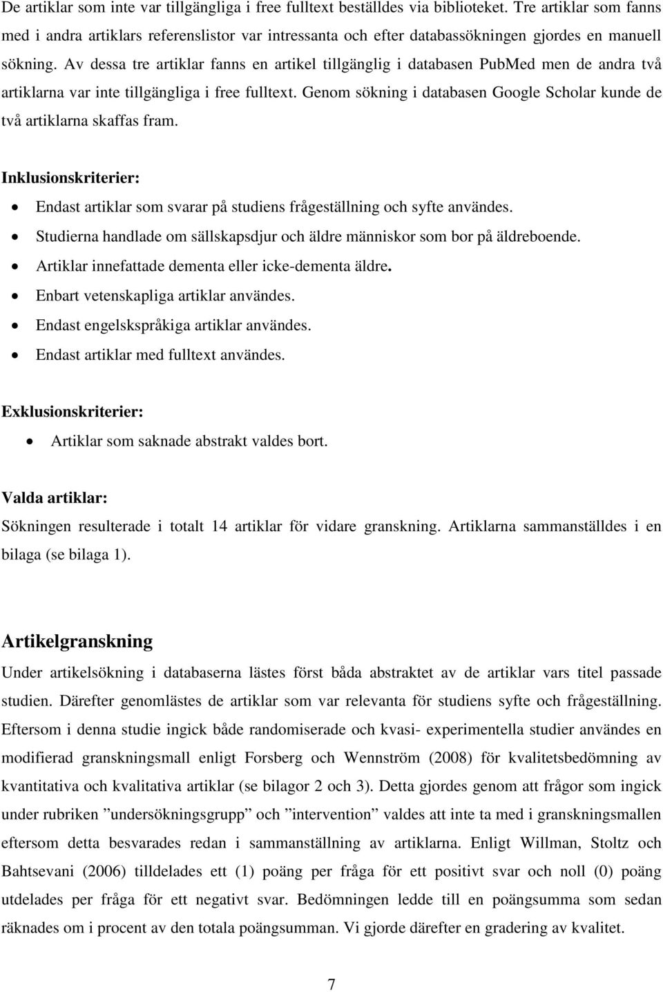 Av dessa tre artiklar fanns en artikel tillgänglig i databasen PubMed men de andra två artiklarna var inte tillgängliga i free fulltext.