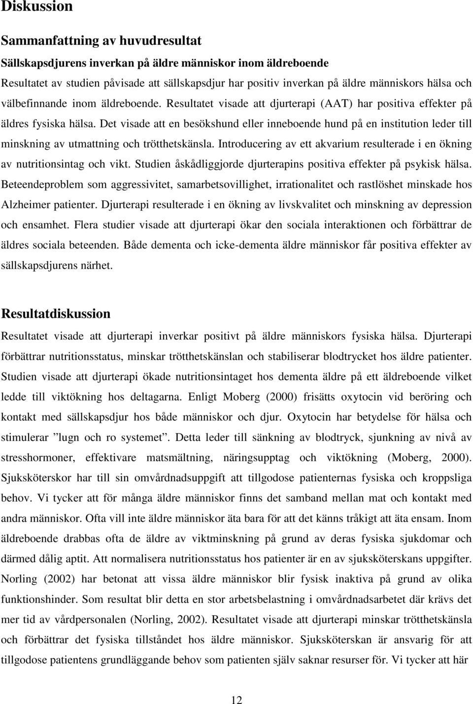 Det visade att en besökshund eller inneboende hund på en institution leder till minskning av utmattning och trötthetskänsla.