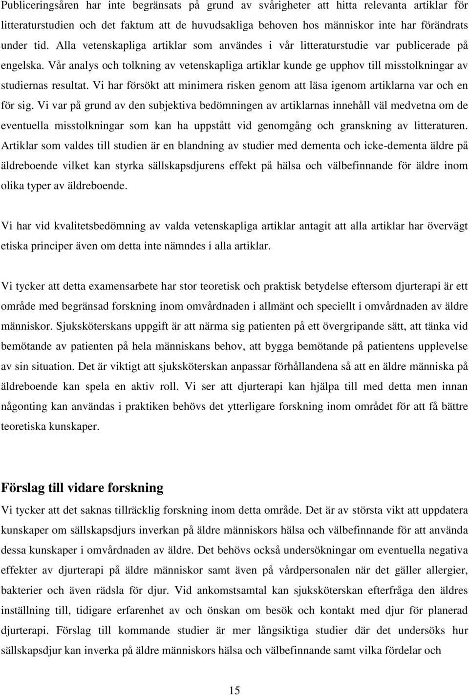Vår analys och tolkning av vetenskapliga artiklar kunde ge upphov till misstolkningar av studiernas resultat. Vi har försökt att minimera risken genom att läsa igenom artiklarna var och en för sig.
