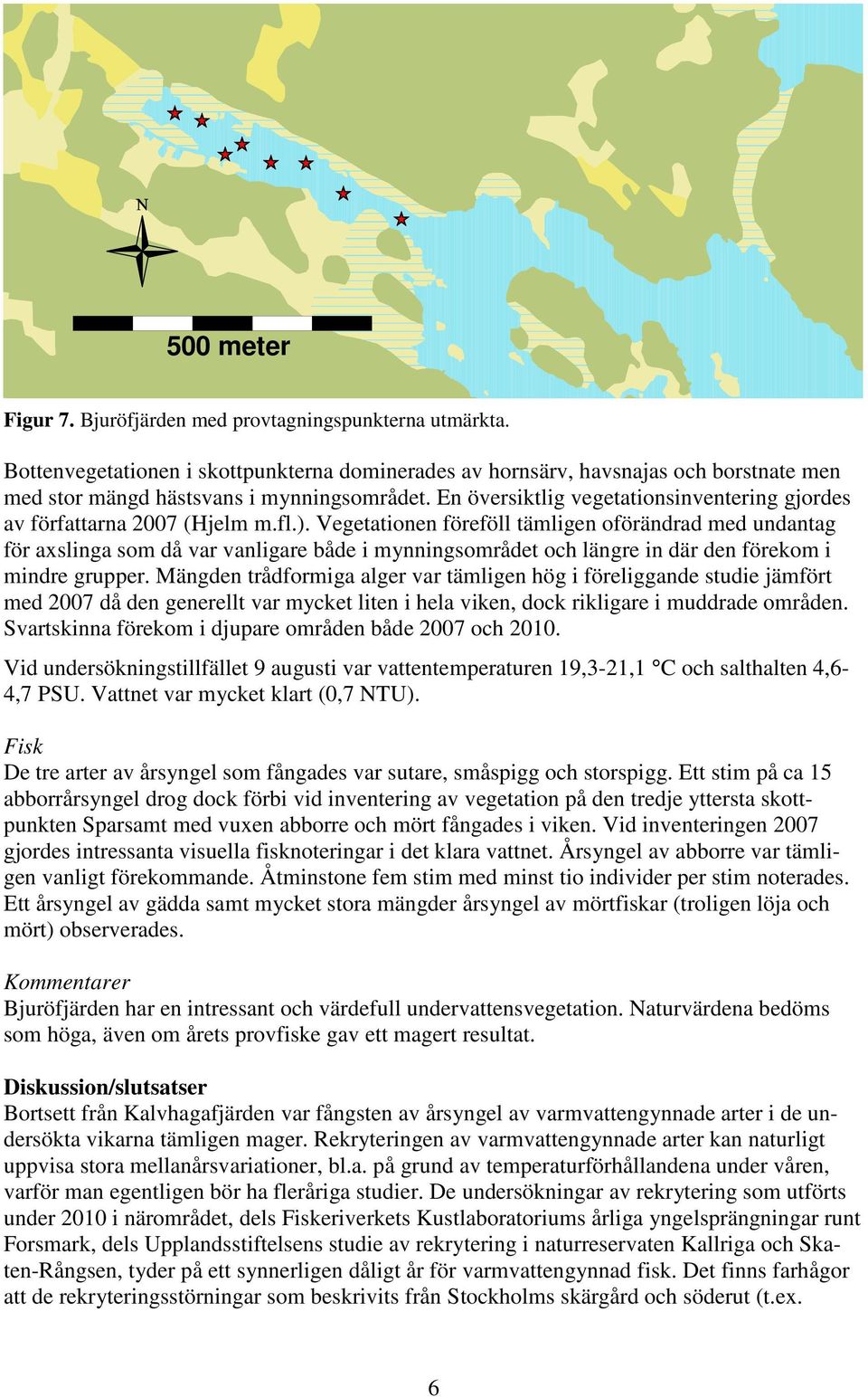 En översiktlig vegetationsinventering gjordes av författarna 2007 (Hjelm m.fl.).