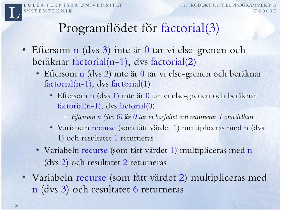 (dvs 0) är 0 tar vi basfallet och returnerar 1 omedelbart Variabeln recurse (som fått värdet 1) multipliceras med n (dvs 1) och resultatet 1 returneras Variabeln