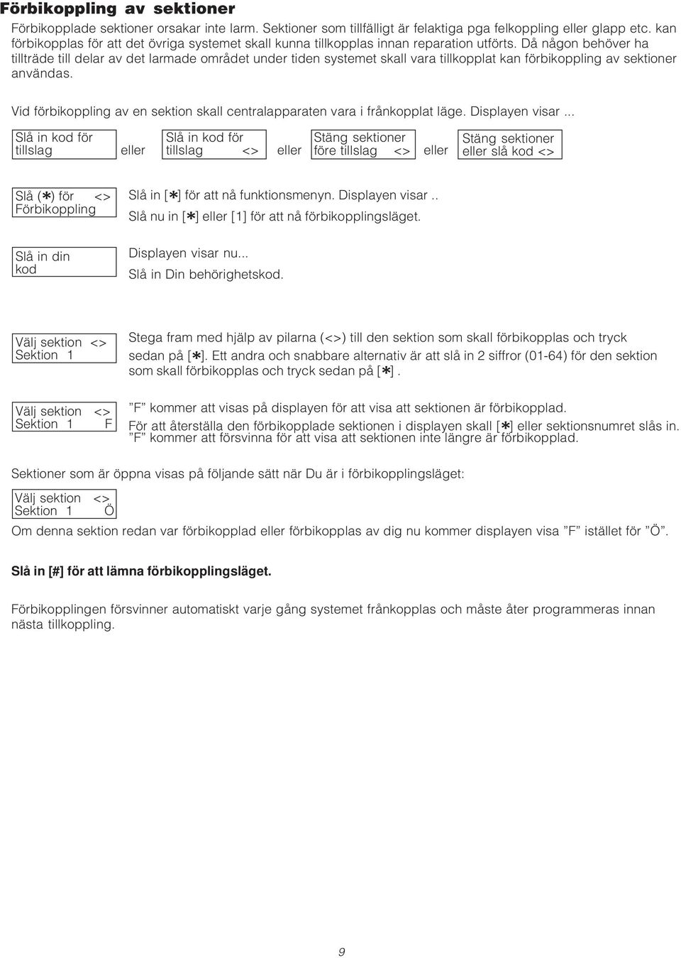 Då någon behöver ha tillträde till delar av det larmade området under tiden systemet skall vara tillkopplat kan förbikoppling av sektioner användas.