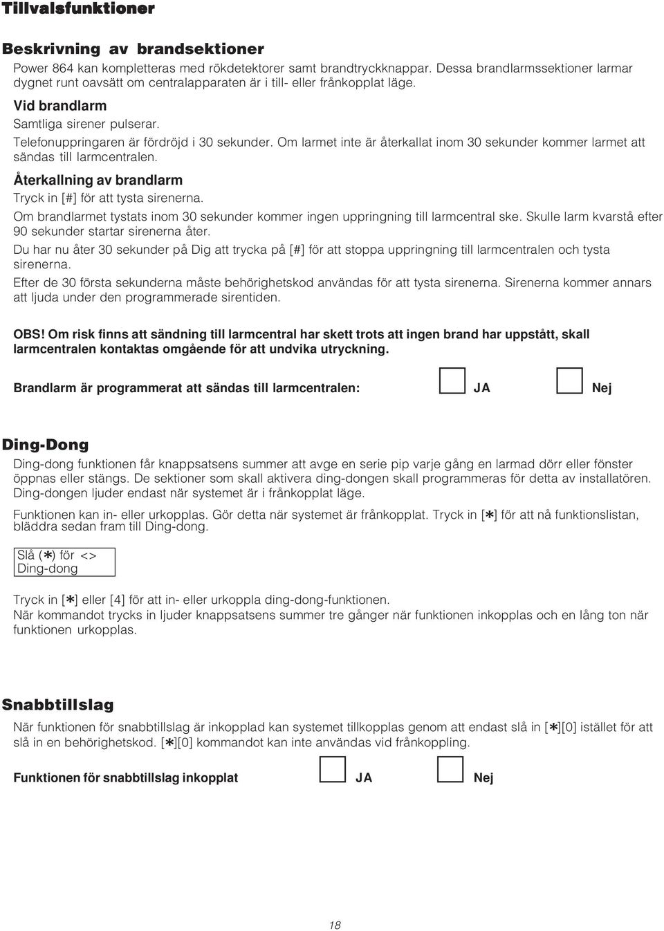 Om larmet inte är återkallat inom 30 sekunder kommer larmet att sändas till larmcentralen. Återkallning av brandlarm Tryck in [#] för att tysta sirenerna.