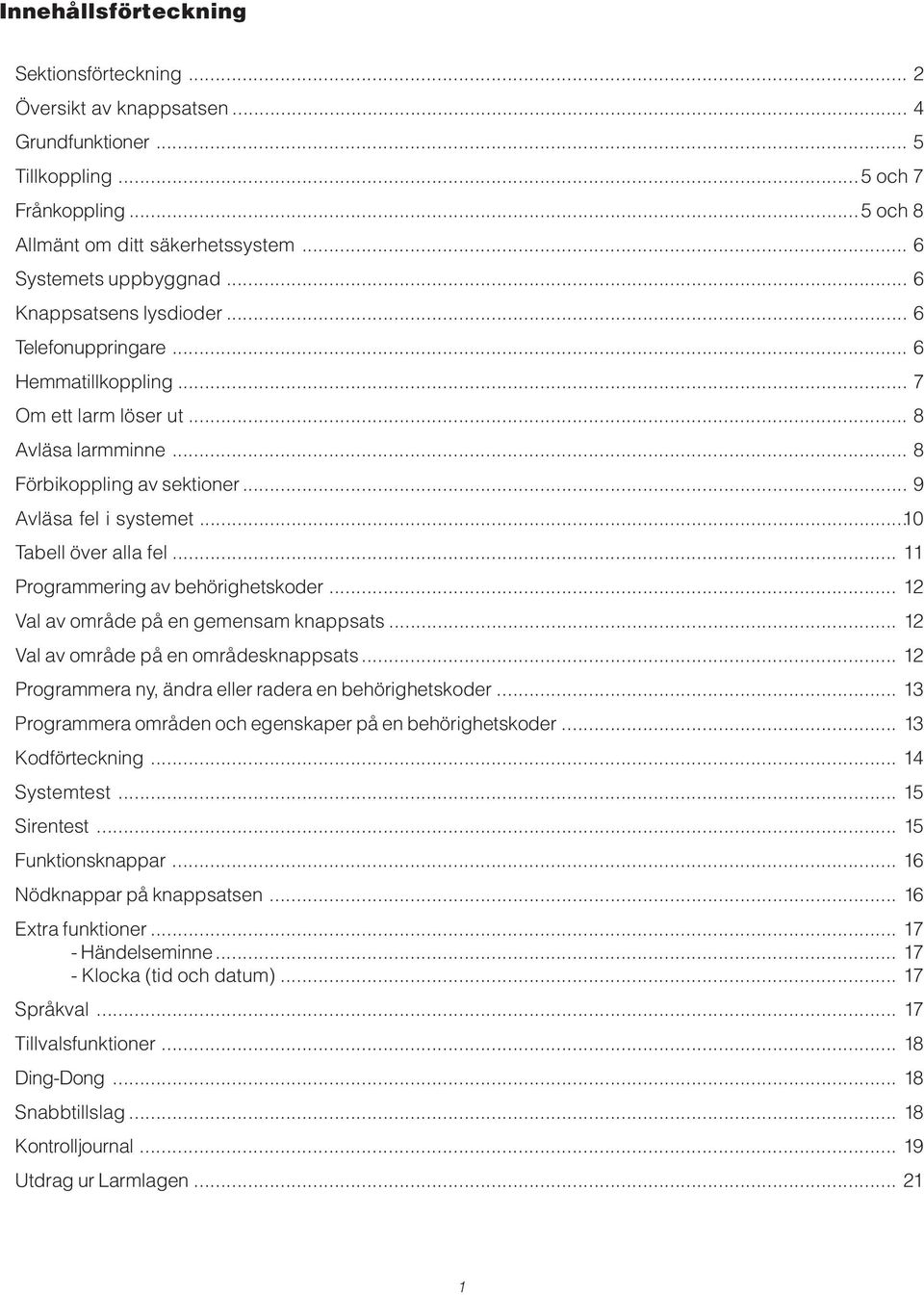 ..10 Tabell över alla fel... 11 Programmering av behörighetskoder... 12 Val av område på en gemensam knappsats... 12 Val av område på en områdesknappsats.