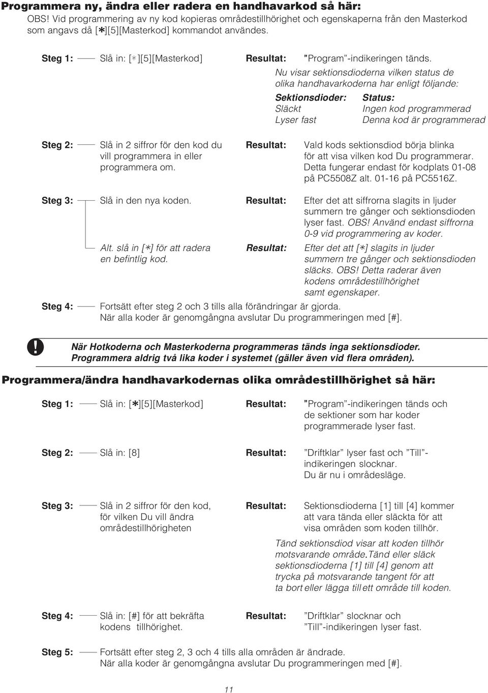 Steg 1: Slå in: [*][5][Masterkod] Resultat: Program -indikeringen tänds.