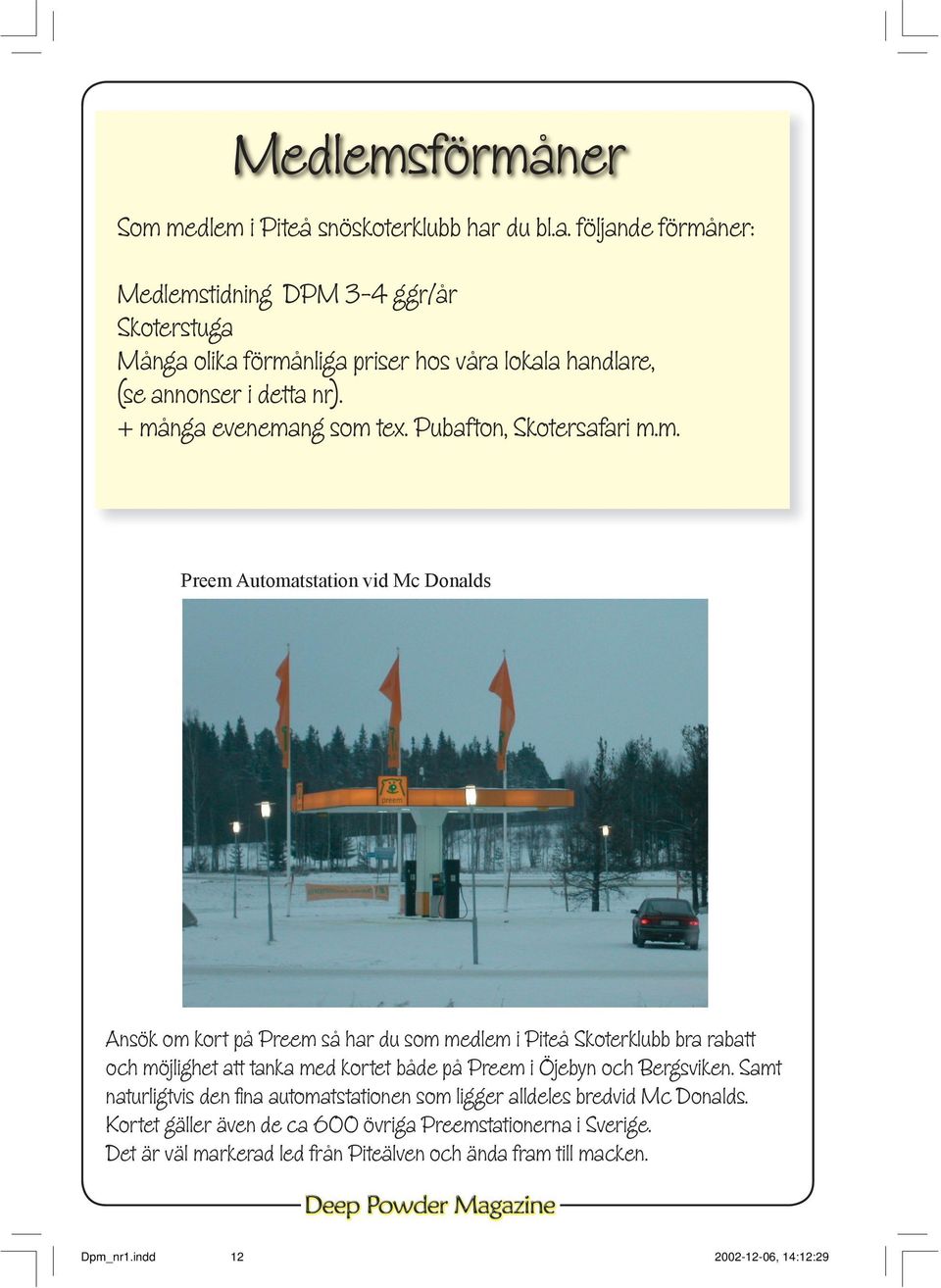 + många evenemang som tex. Pubafton, Skotersafari m.m. Preem Automatstation vid Mc Donalds Ansök om kort på Preem så har du som medlem i Piteå Skoterklubb bra rabatt och