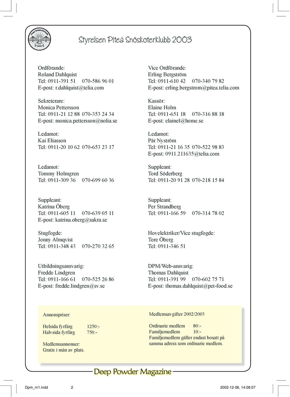 se E-post: elainel@home.se Ledamot: Ledamot: Kai Eliasson Pär Nyström Tel: 0911-20 10 62 070-653 23 17 Tel: 0911-21 16 35 070-522 98 83 E-post: 0911.211635@telia.