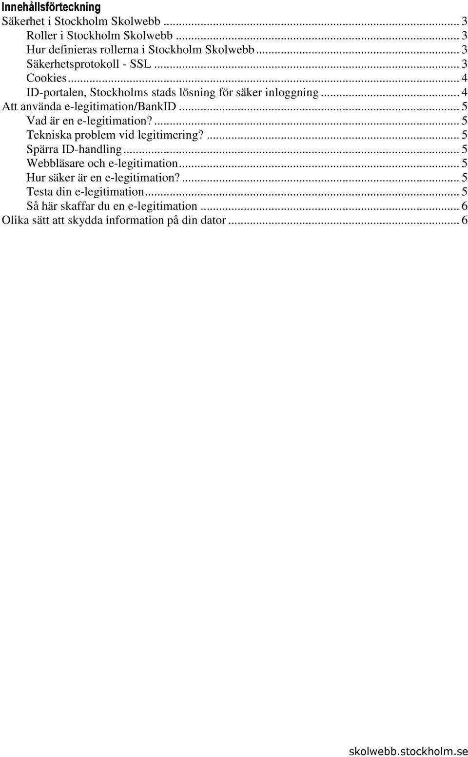 .. 5 Vad är en e-legitimation?... 5 Tekniska problem vid legitimering?... 5 Spärra ID-handling... 5 Webbläsare och e-legitimation.