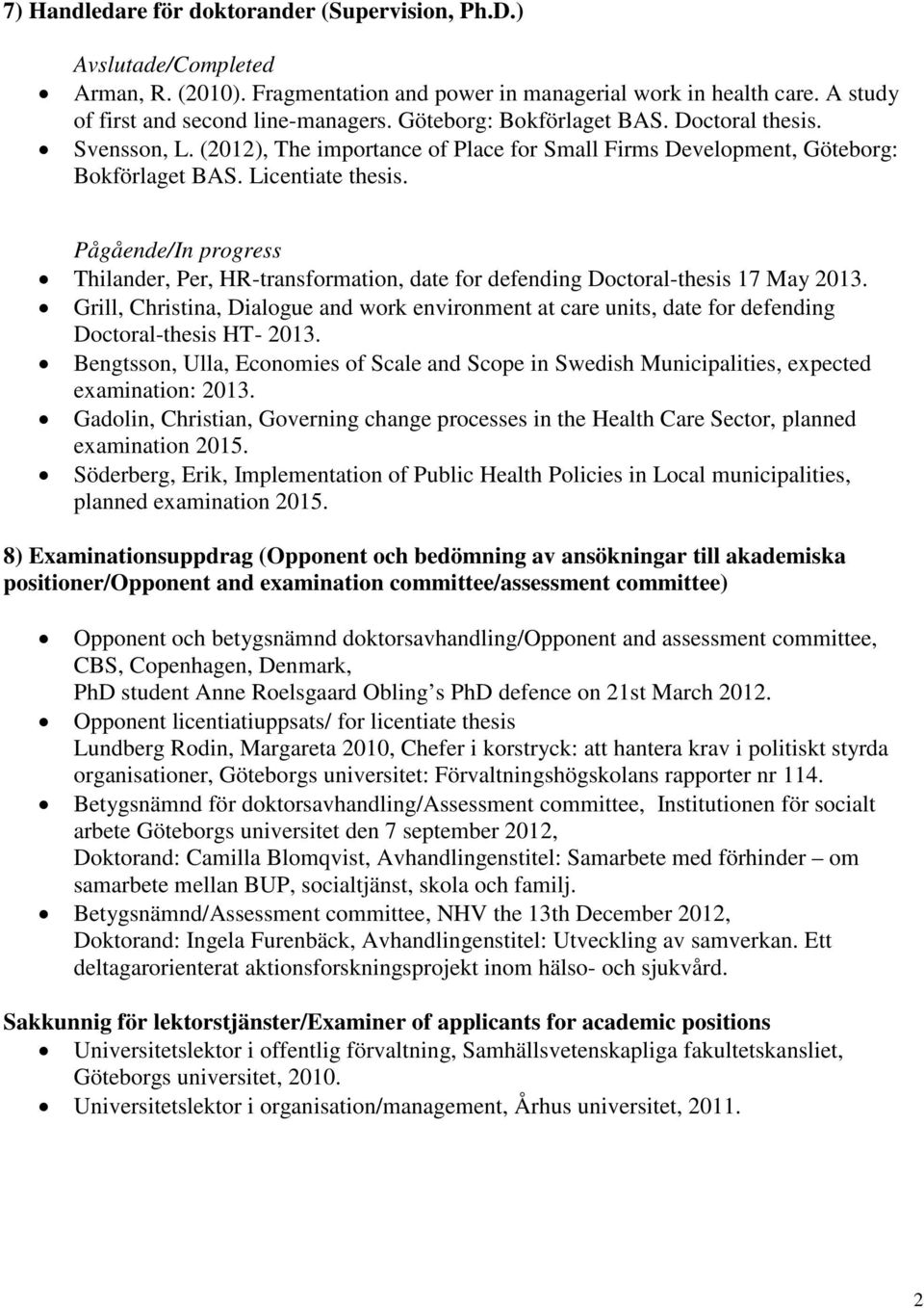 Pågående/In progress Thilander, Per, HR-transformation, date for defending Doctoral-thesis 17 May 2013.