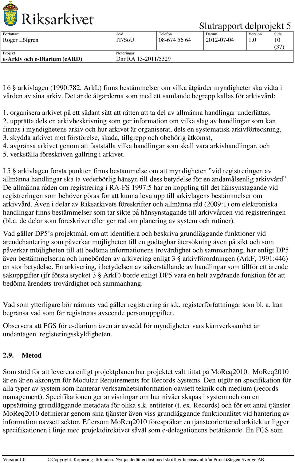 upprätta dels en arkivbeskrivning som ger information om vilka slag av handlingar som kan finnas i myndighetens arkiv och hur arkivet är organiserat, dels en systematisk arkivförteckning, 3.