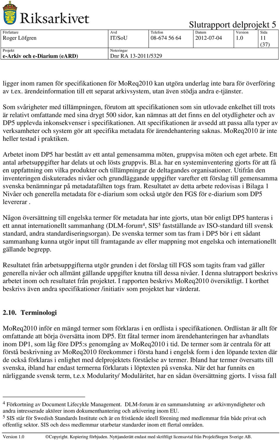 Som svårigheter med tillämpningen, förutom att specifikationen som sin utlovade enkelhet till trots är relativt omfattande med sina drygt 500 sidor, kan nämnas att det finns en del otydligheter och