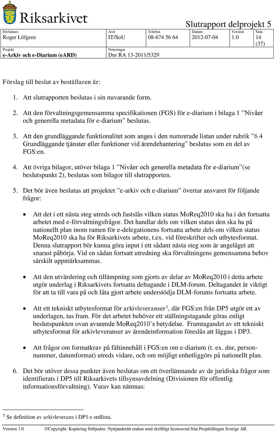 Att övriga bilagor, utöver bilaga 1 Nivåer och generella metadata för e-diarium (se beslutspunkt 2), beslutas som bilagor till slutrapporten. 5.