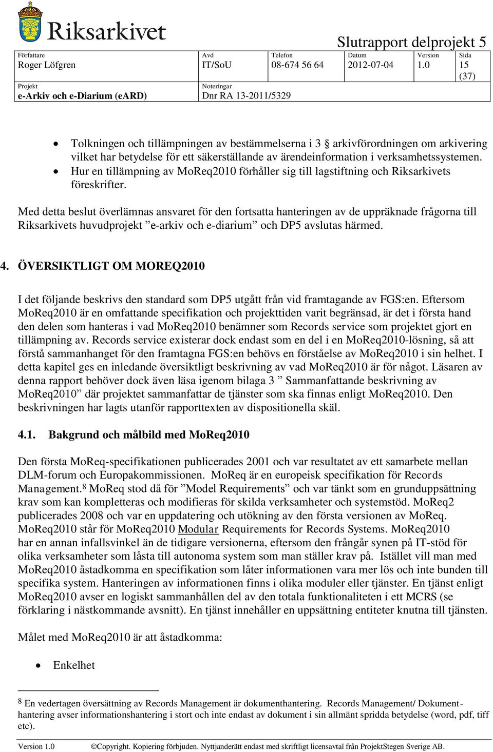 Hur en tillämpning av MoReq2010 förhåller sig till lagstiftning och Riksarkivets föreskrifter.