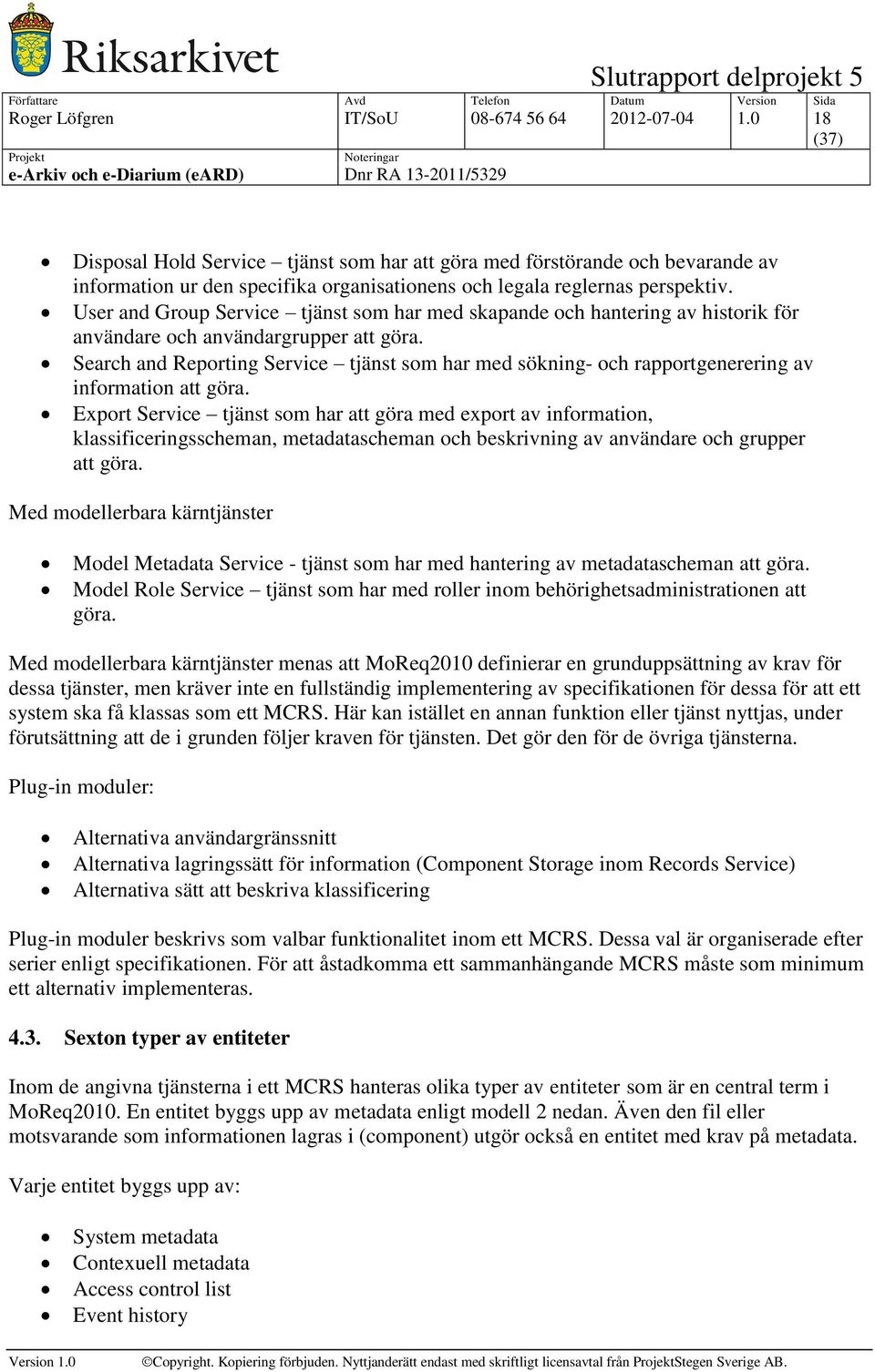 User and Group Service tjänst som har med skapande och hantering av historik för användare och användargrupper att göra.