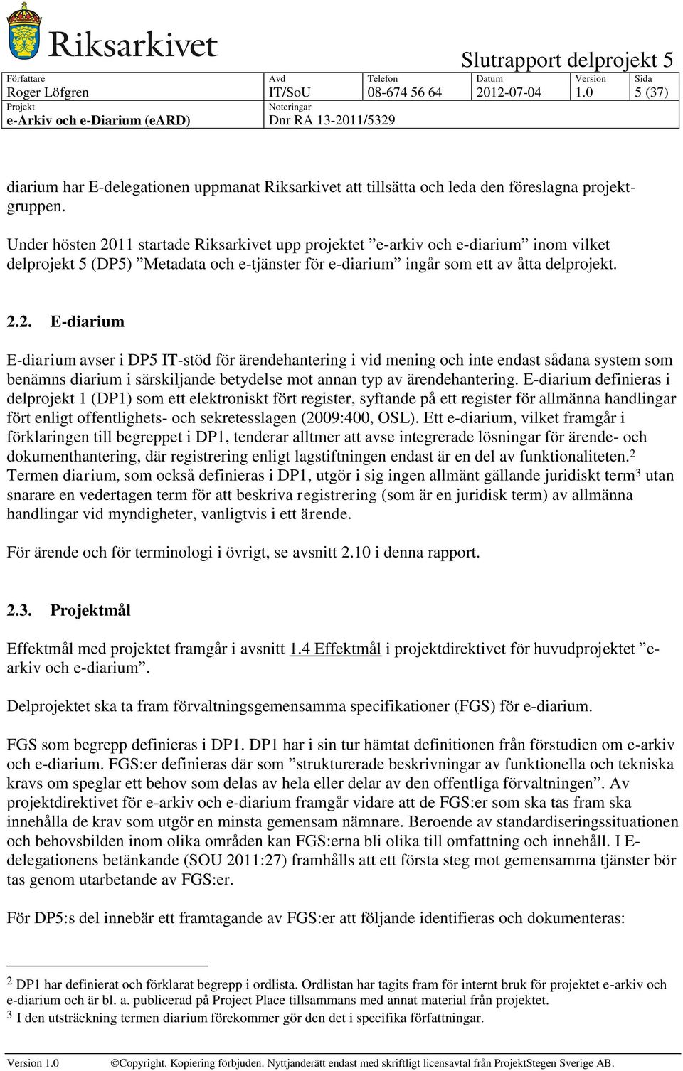 E-diarium definieras i delprojekt 1 (DP1) som ett elektroniskt fört register, syftande på ett register för allmänna handlingar fört enligt offentlighets- och sekretesslagen (2009:400, OSL).