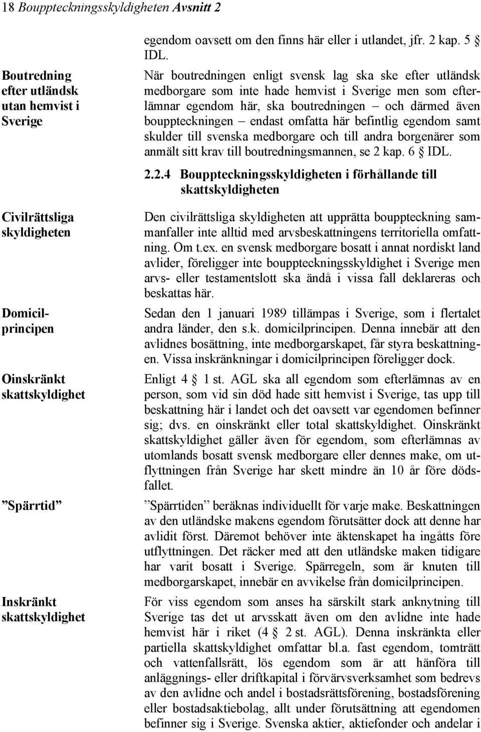 När boutredningen enligt svensk lag ska ske efter utländsk medborgare som inte hade hemvist i Sverige men som efterlämnar egendom här, ska boutredningen och därmed även bouppteckningen endast omfatta