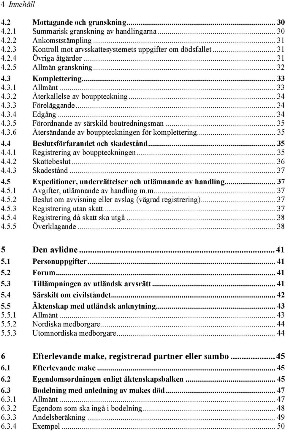 .. 35 4.3.6 Återsändande av bouppteckningen för komplettering... 35 4.4 Beslutsförfarandet och skadestånd... 35 4.4.1 Registrering av bouppteckningen... 35 4.4.2 Skattebeslut... 36 4.4.3 Skadestånd.