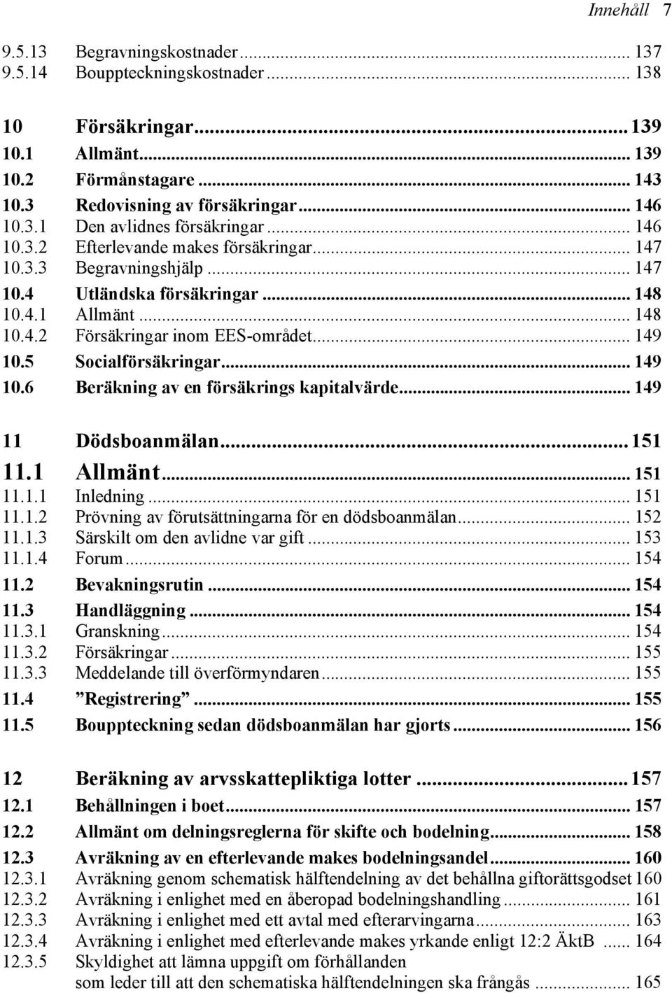 5 Socialförsäkringar... 149 10.6 Beräkning av en försäkrings kapitalvärde... 149 11 Dödsboanmälan...151 11.1 Allmänt... 151 11.1.1 Inledning... 151 11.1.2 Prövning av förutsättningarna för en dödsboanmälan.