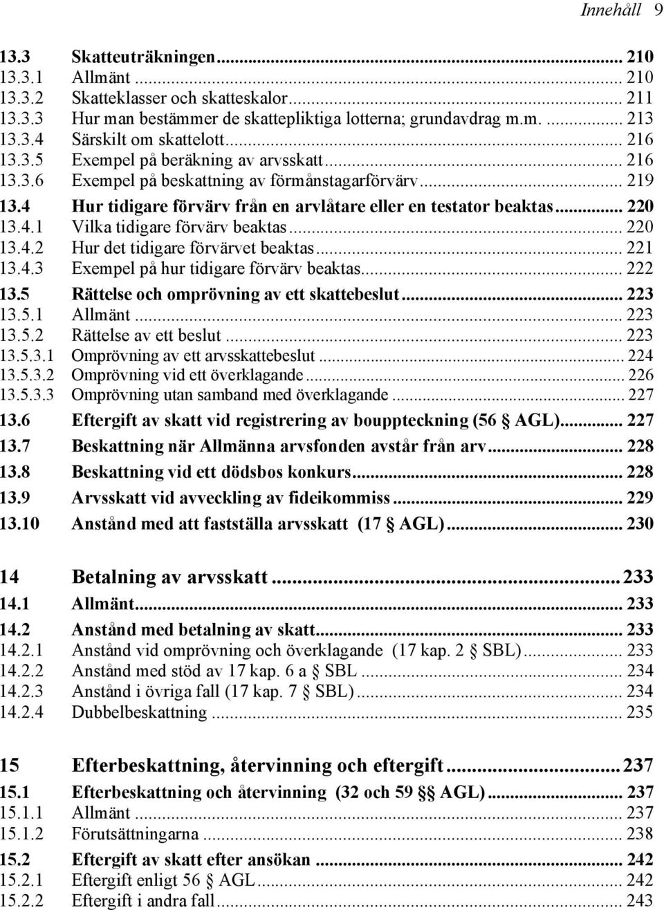 .. 220 13.4.2 Hur det tidigare förvärvet beaktas... 221 13.4.3 Exempel på hur tidigare förvärv beaktas... 222 13.5 Rättelse och omprövning av ett skattebeslut... 223 13.5.1 Allmänt... 223 13.5.2 Rättelse av ett beslut.