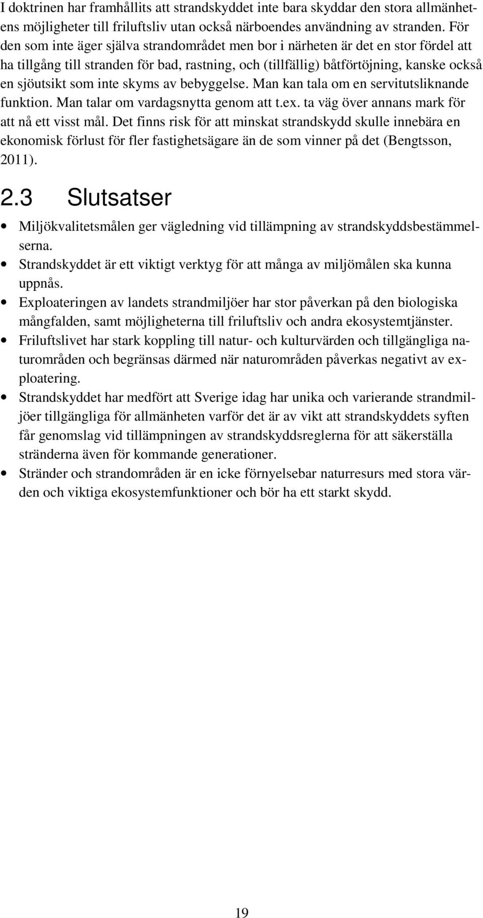 skyms av bebyggelse. Man kan tala om en servitutsliknande funktion. Man talar om vardagsnytta genom att t.ex. ta väg över annans mark för att nå ett visst mål.