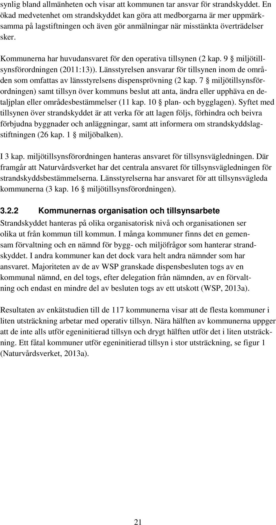 Kommunerna har huvudansvaret för den operativa tillsynen (2 kap. 9 miljötillsynsförordningen (2011:13)).