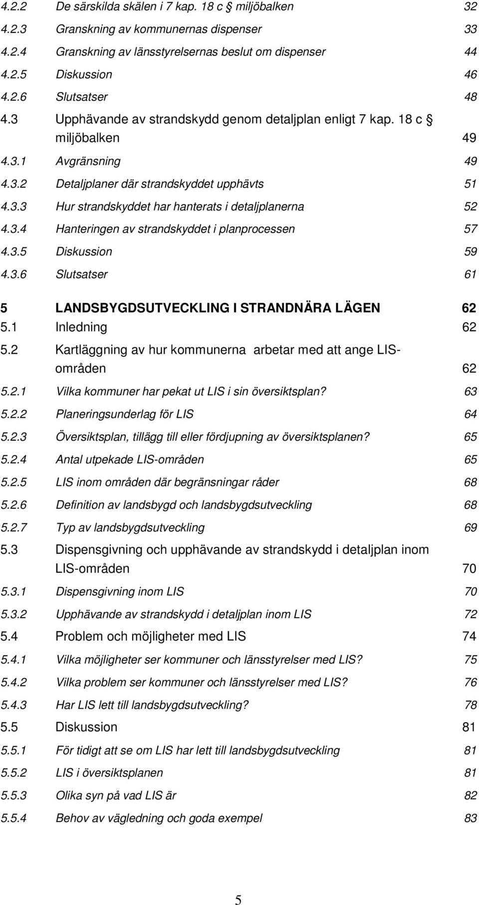 3.4 Hanteringen av strandskyddet i planprocessen 57 4.3.5 Diskussion 59 4.3.6 Slutsatser 61 5 LANDSBYGDSUTVECKLING I STRANDNÄRA LÄGEN 62 5.1 Inledning 62 5.