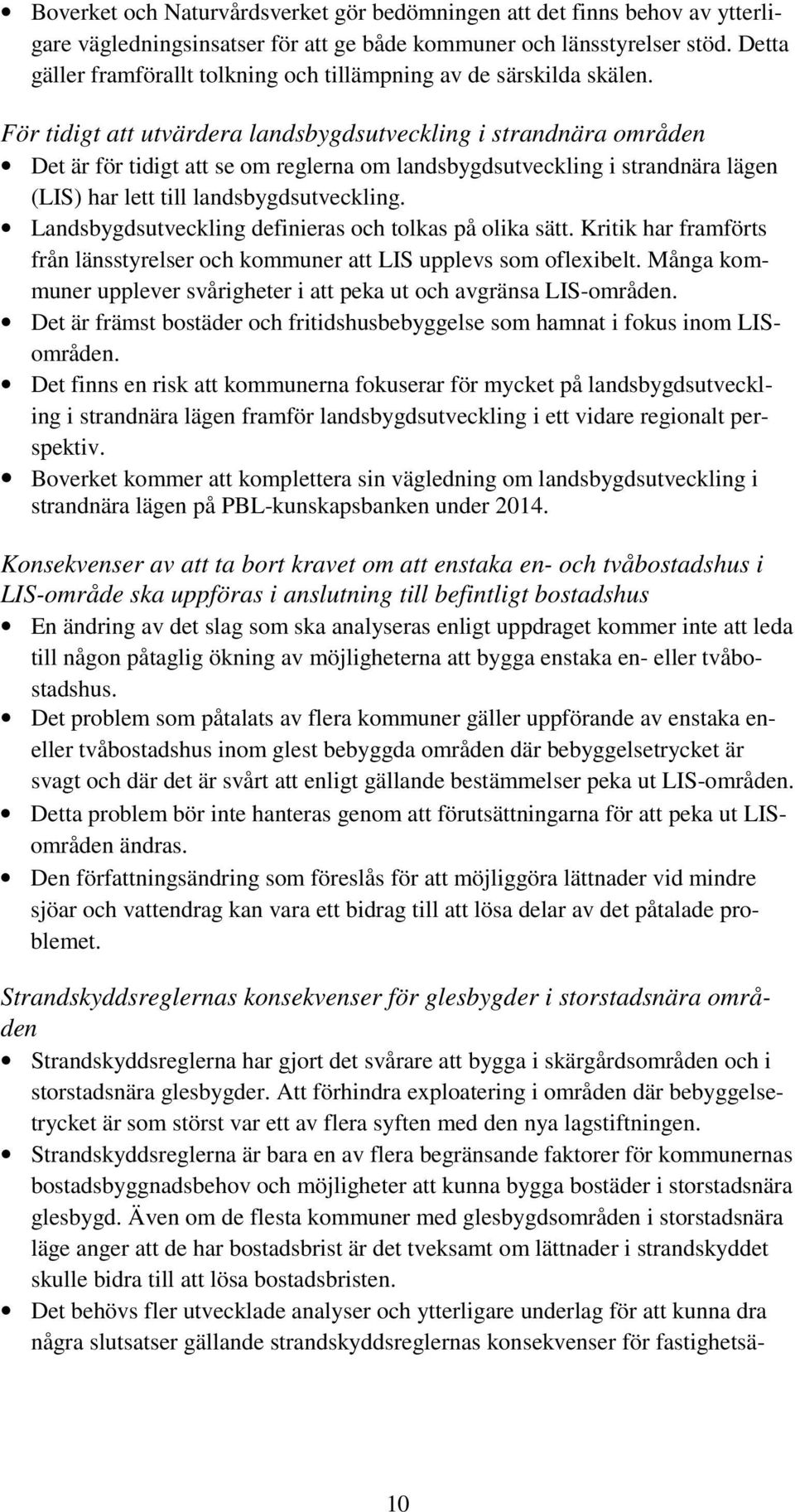 För tidigt att utvärdera landsbygdsutveckling i strandnära områden Det är för tidigt att se om reglerna om landsbygdsutveckling i strandnära lägen (LIS) har lett till landsbygdsutveckling.