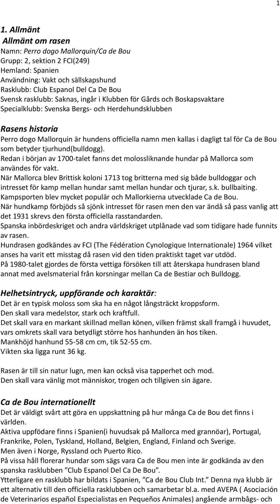 tal för Ca de Bou som betyder tjurhund(bulldogg). Redan i början av 1700-talet fanns det molossliknande hundar på Mallorca som användes för vakt.