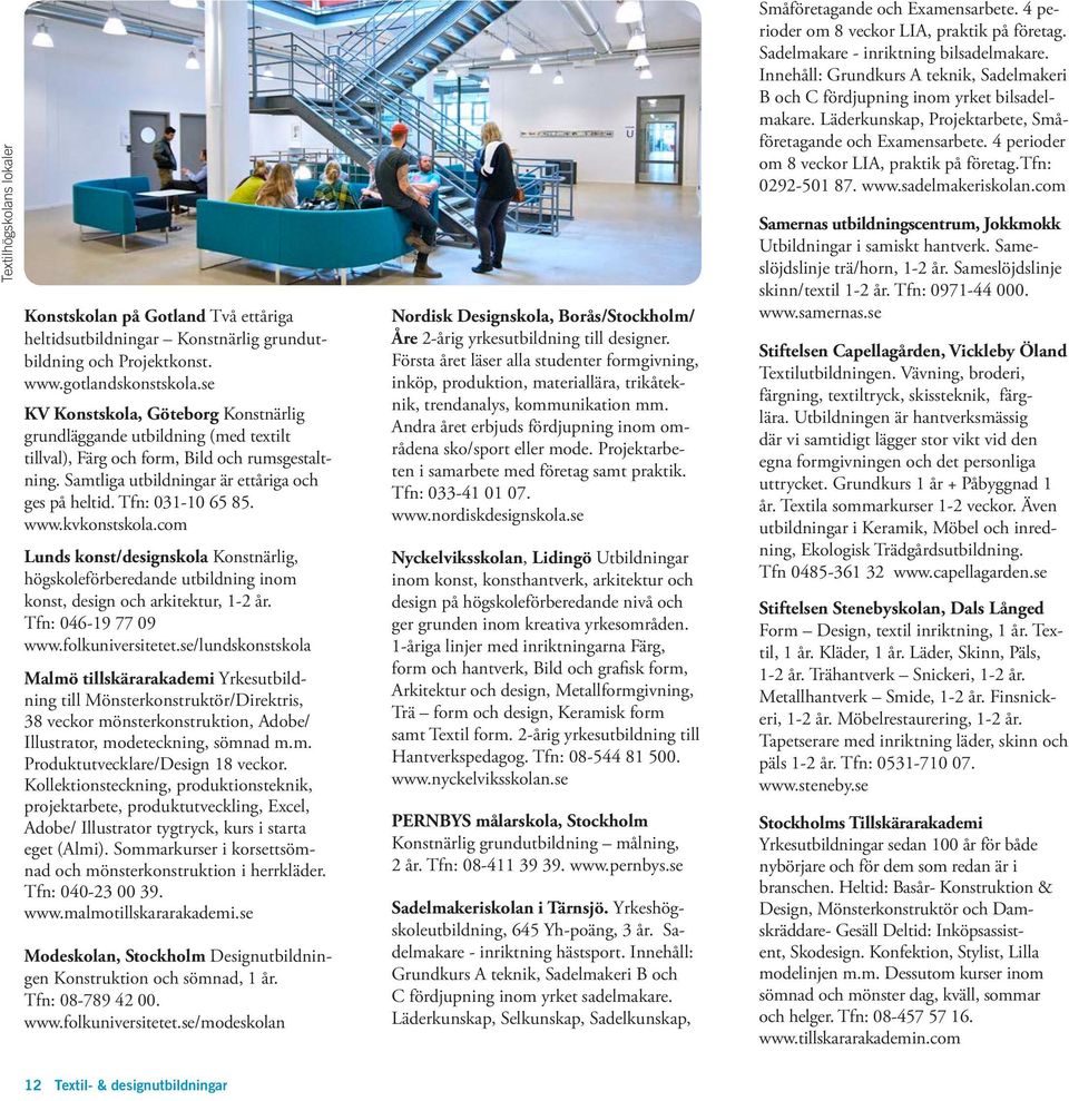 www.kvkonstskola.com Lunds konst/designskola Konstnärlig, högskoleförberedande utbildning inom konst, design och arkitektur, 1-2 år. Tfn: 046-19 77 09 www.folkuniversitetet.