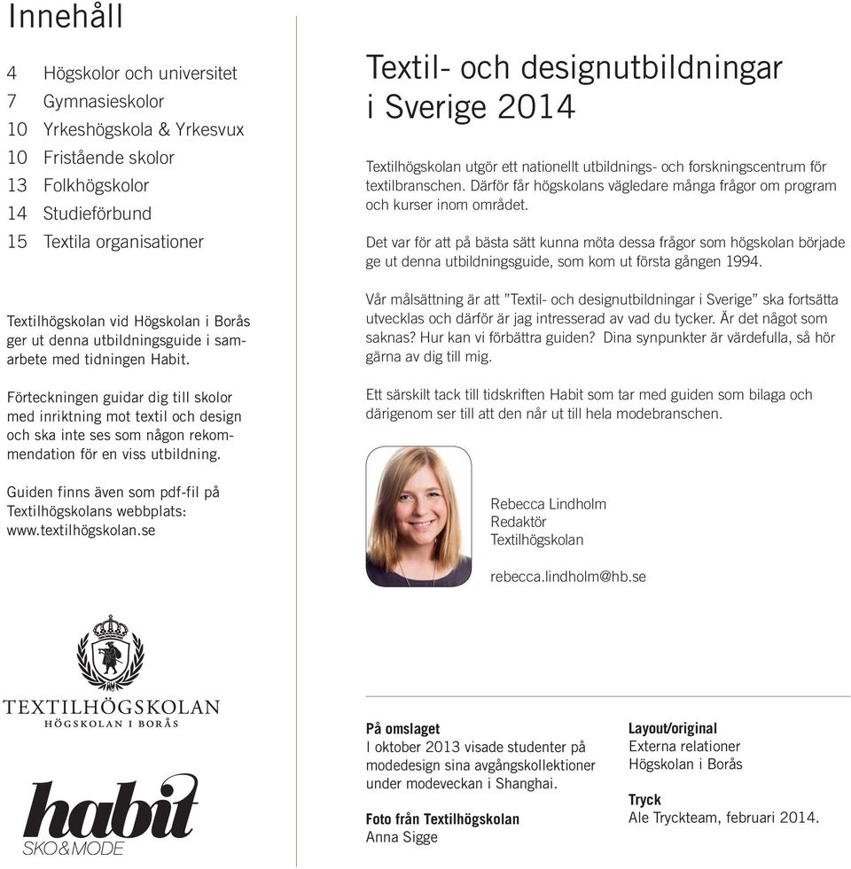 Förteckningen guidar dig till skolor med inriktning mot textil och design och ska inte ses som någon rekommendation för en viss utbildning.