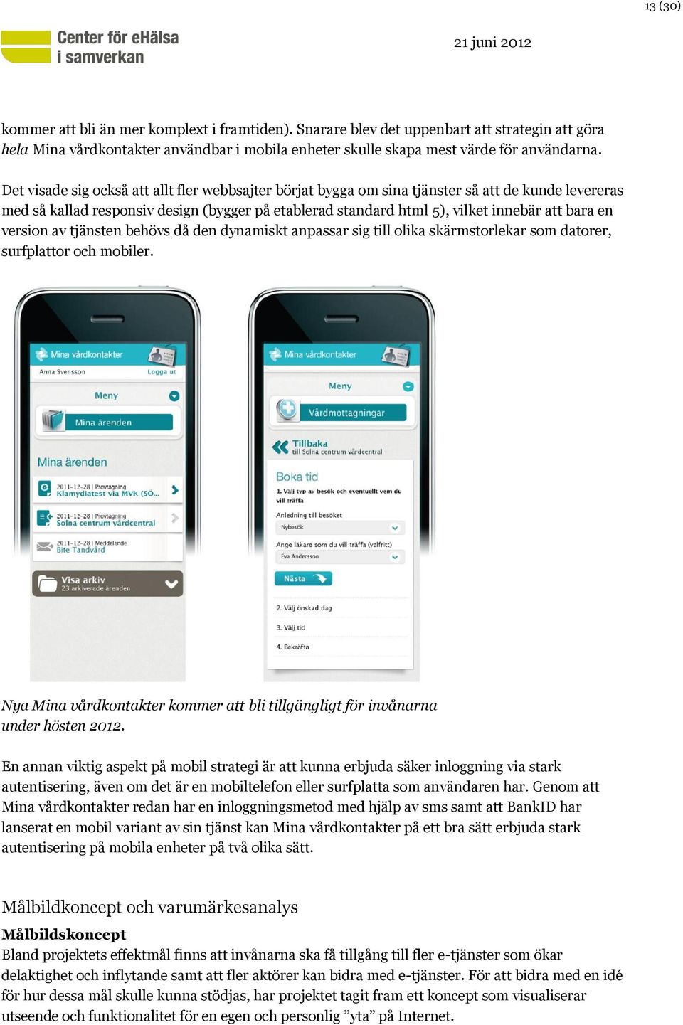 version av tjänsten behövs då den dynamiskt anpassar sig till olika skärmstorlekar som datorer, surfplattor och mobiler.