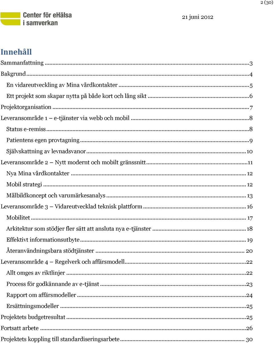 .. 11 Nya Mina vårdkontakter... 12 Mobil strategi... 12 Målbildkoncept och varumärkesanalys... 13 Leveransområde 3 Vidareutvecklad teknisk plattform... 16 Mobilitet.