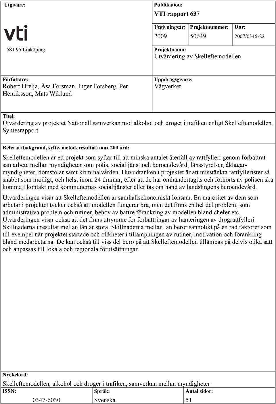 Syntesrapport Referat (bakgrund, syfte, metod, resultat) max 200 ord: Skelleftemodellen är ett projekt som syftar till att minska antalet återfall av rattfylleri genom förbättrat samarbete mellan