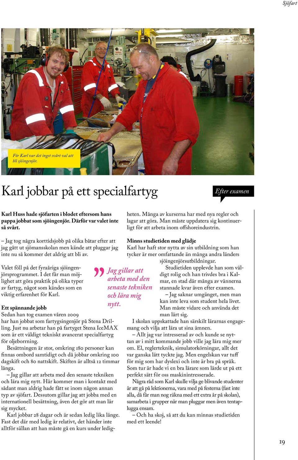 Just nu arbetar han på fartyget Stena IceMAX som är ett väldigt tekniskt avancerat specialfartyg för oljeborrning.