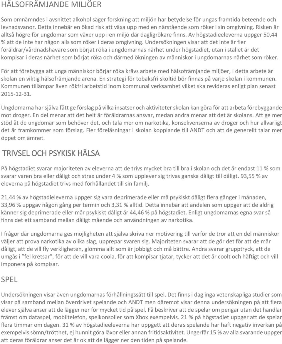 Av högstadieeleverna uppger 5,44 % att de inte har någon alls som röker i deras omgivning.