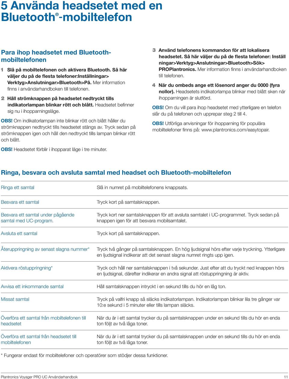 2 Håll strömknappen på headsetet nedtryckt tills indikatorlampan blinkar rött och blått. Headsetet befinner sig nu i ihopparningsläge. Obs!