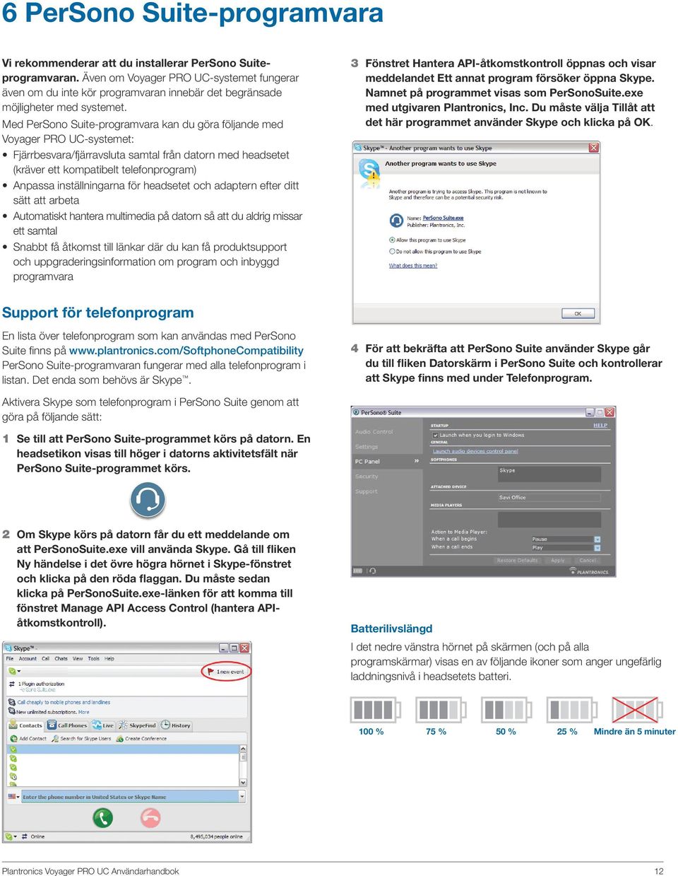 Med PerSono Suite-programvara kan du göra följande med Voyager PRO UC-systemet: Fjärrbesvara/fjärravsluta samtal från datorn med headsetet (kräver ett kompatibelt telefonprogram) Anpassa