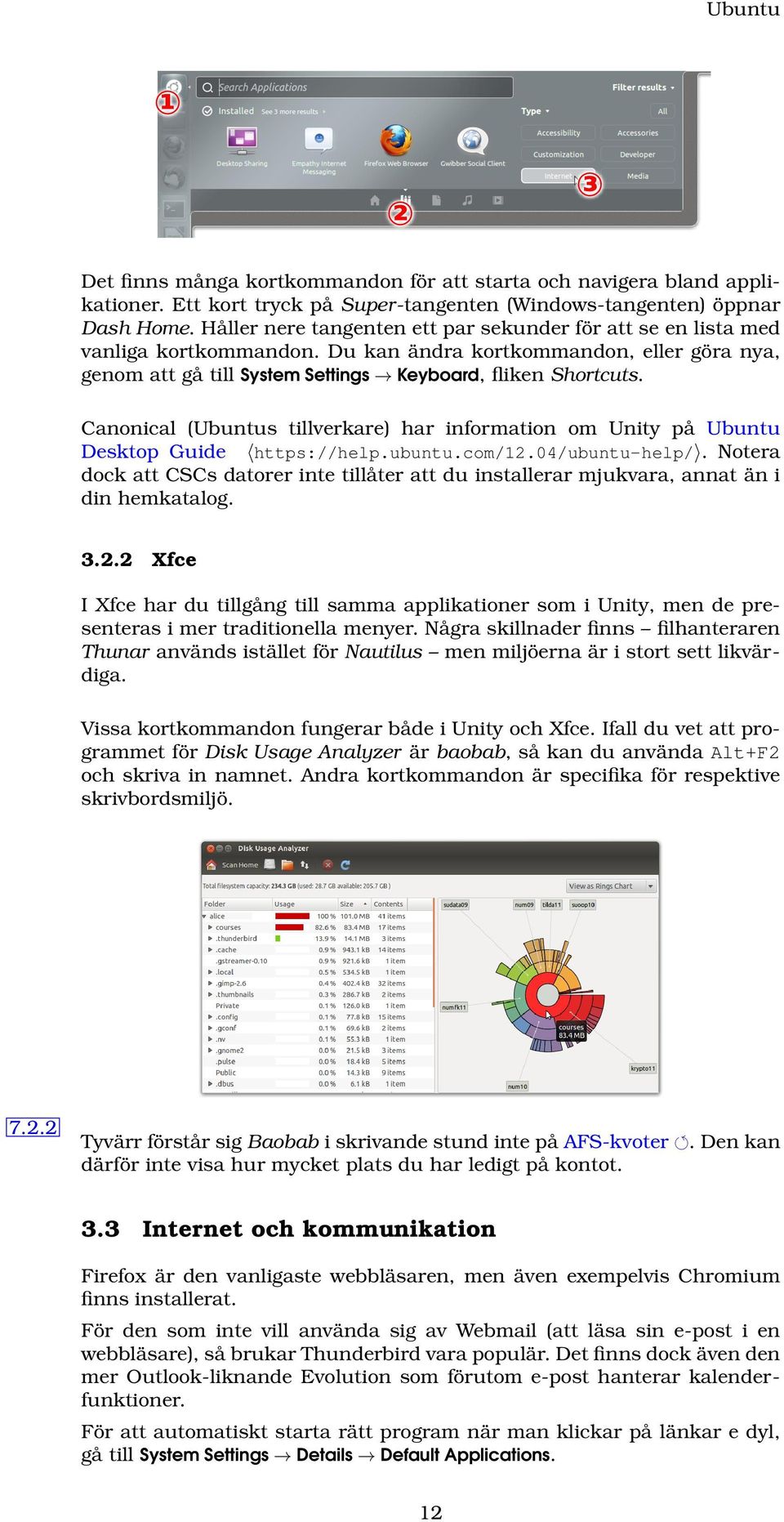 Canonical (Ubuntus tillverkare) har information om Unity på Ubuntu Desktop Guide https://help.ubuntu.com/12.04/ubuntu-help/.