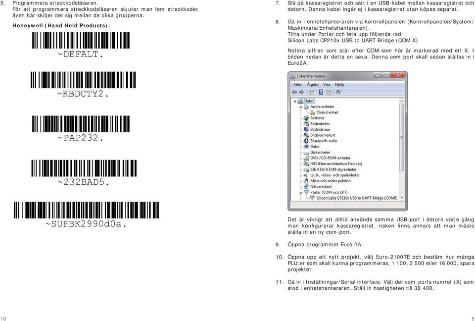 Gå in i enhetshanteraren via kontrollpanelen (Kontrollpanelen/System/ Maskinvara/Enhetshanteraren).